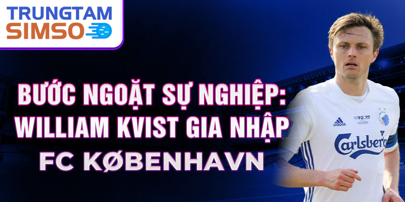 Bước ngoặt sự nghiệp: William Kvist gia nhập FC København