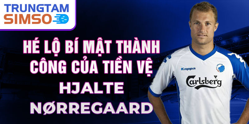 Hé lộ bí mật thành công của tiền vệ Hjalte Nørregaard