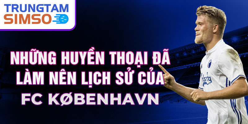 Những huyền thoại đã làm nên lịch sử của FC København