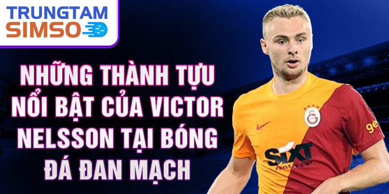 Những Thành Tựu Nổi Bật Của Victor Nelsson Tại Bóng Đá Đan Mạch