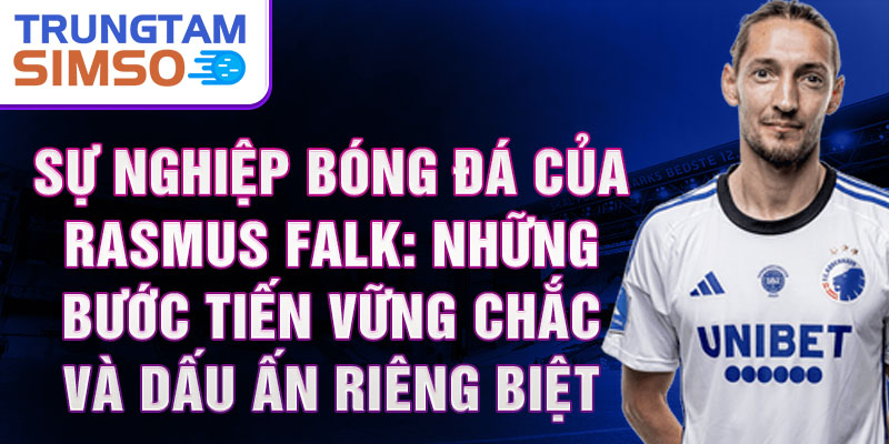 Sự nghiệp bóng đá của Rasmus Falk: Những bước tiến vững chắc và dấu ấn riêng biệt