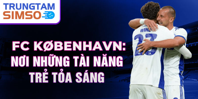 FC København: Nơi những tài năng trẻ tỏa sáng