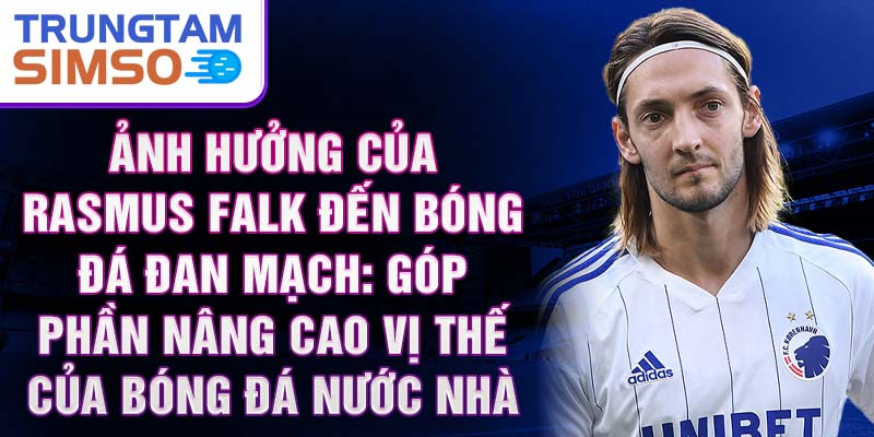 Ảnh hưởng của Rasmus Falk đến bóng đá Đan Mạch: Góp phần nâng cao vị thế của bóng đá nước nhà