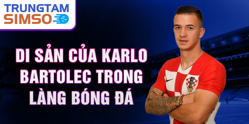 Di sản của Karlo Bartolec trong làng bóng đá