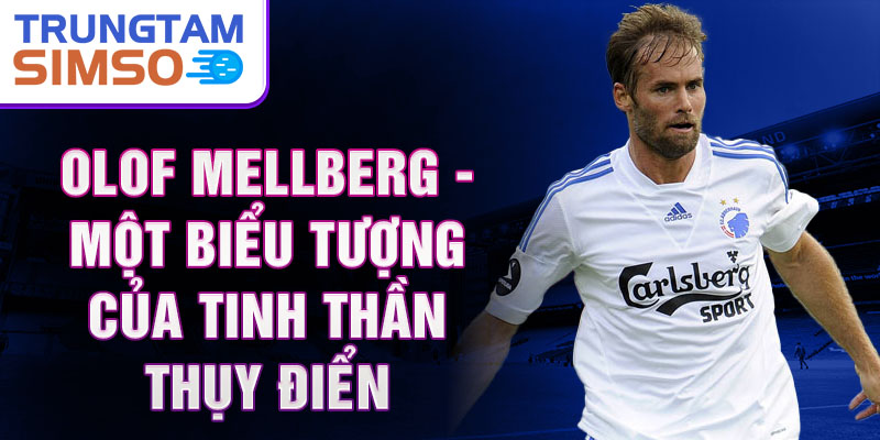 Olof Mellberg - Một biểu tượng của tinh thần Thụy Điển