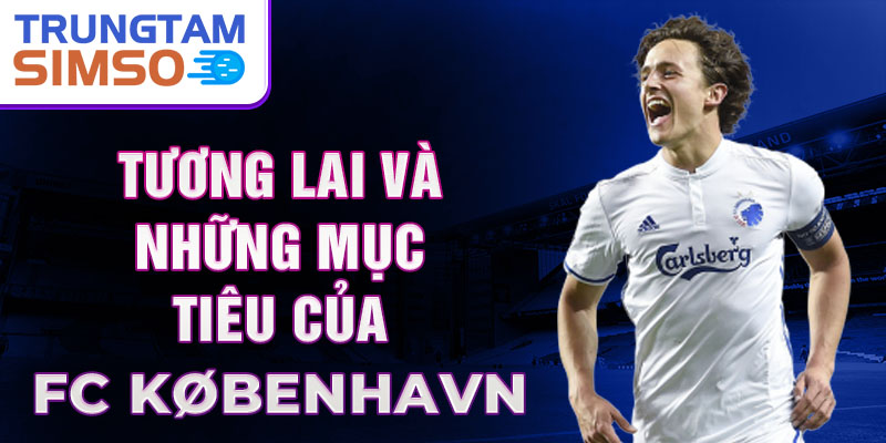 Tương lai và những mục tiêu của FC København