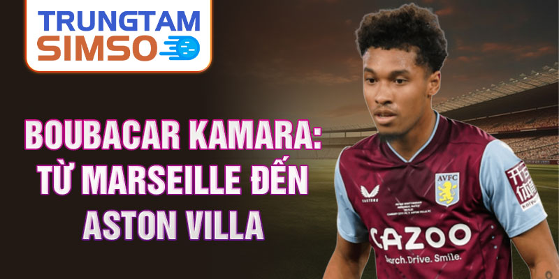 Boubacar kamara: từ marseille đến aston villa