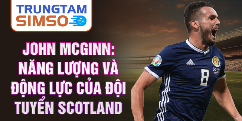 John mcginn: năng lượng và động lực của đội tuyển scotland