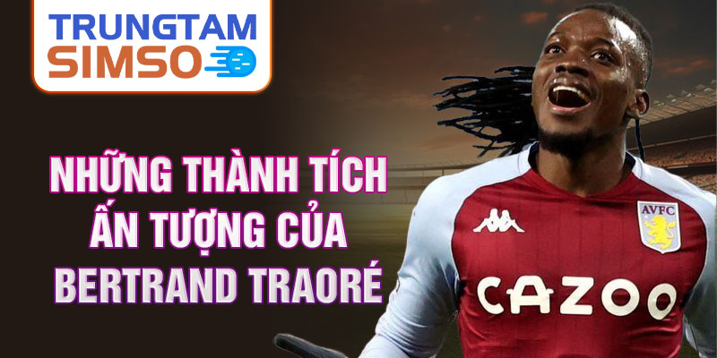 Những thành tích ấn tượng của Bertrand Traoré