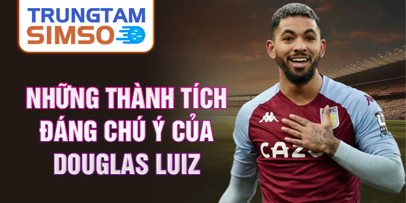 Những thành tích đáng chú ý của Douglas Luiz