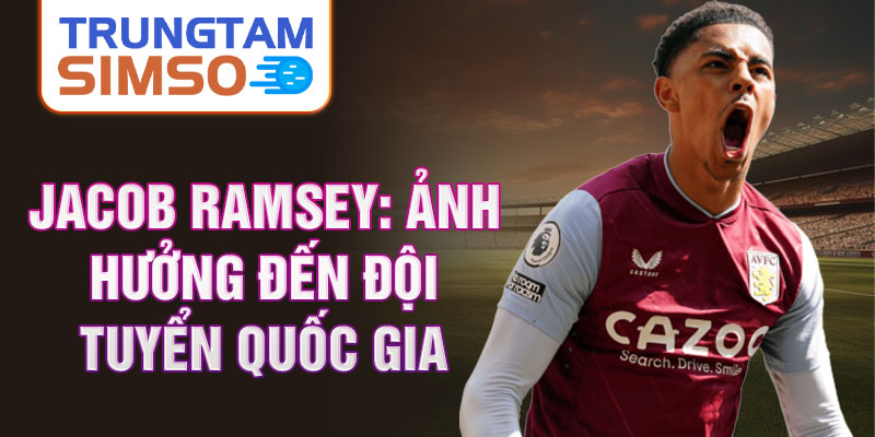 Jacob Ramsey: Ảnh hưởng đến đội tuyển quốc gia