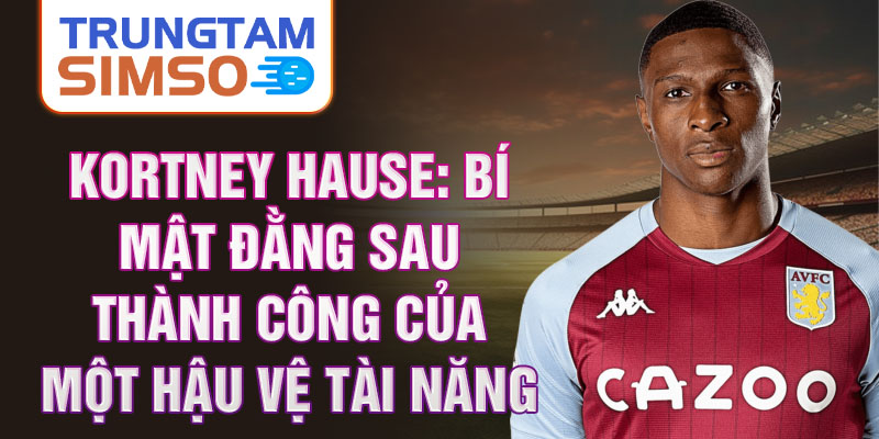 Kortney Hause: Bí mật đằng sau thành công của một hậu vệ tài năng