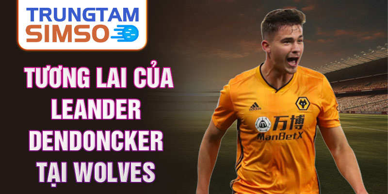 Tương lai của Leander Dendoncker tại Wolves