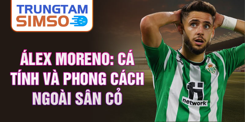 Álex Moreno: Cá tính và phong cách ngoài sân cỏ