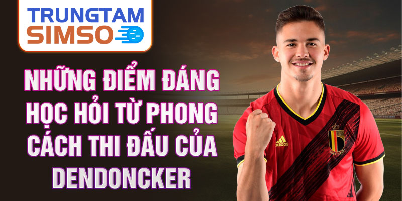 Những điểm đáng học hỏi từ phong cách thi đấu của Dendoncker