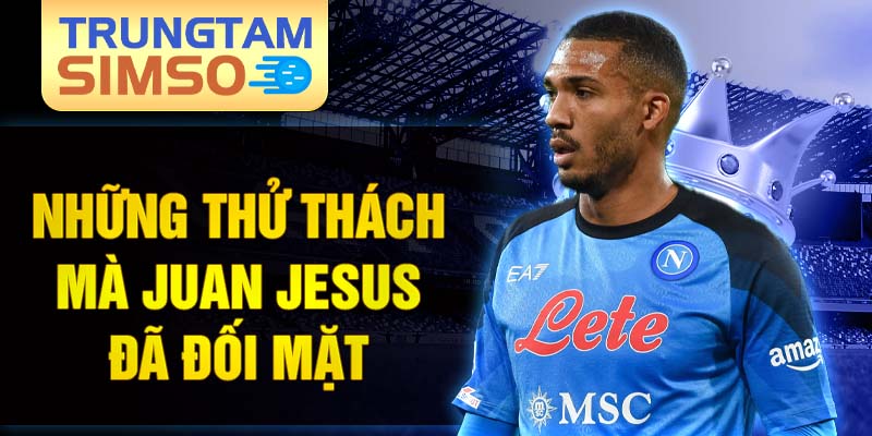 Những thử thách mà juan jesus đã đối mặt