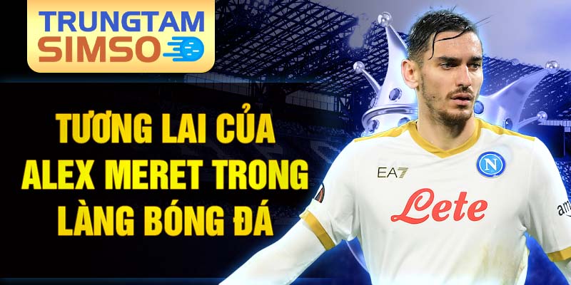 Tương lai của alex meret trong làng bóng đá