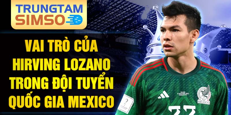 Vai trò của hirving lozano trong đội tuyển quốc gia mexico