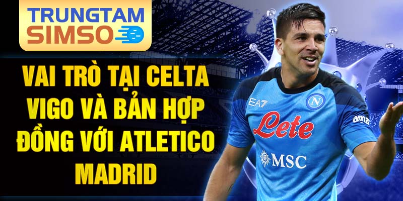 Vai trò tại celta vigo và bản hợp đồng với atletico madrid