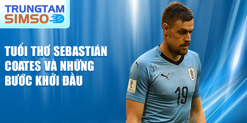 Tuổi thơ sebastián coates và những bước khởi đầu