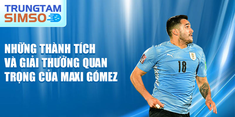 Những thành tích và giải thưởng quan trọng của Maxi Gómez