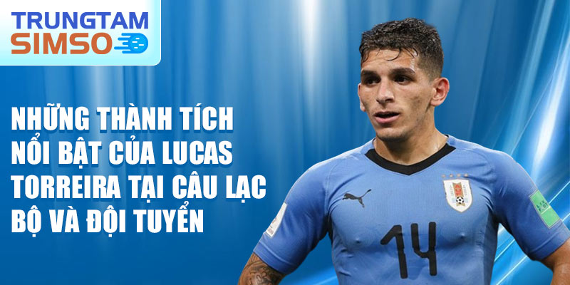 Những thành tích nổi bật của Lucas Torreira tại câu lạc bộ và đội tuyển